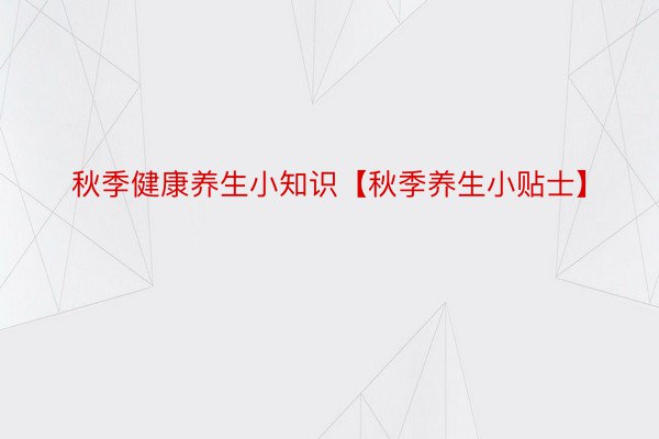 秋季健康养生小知识【秋季养生小贴士】